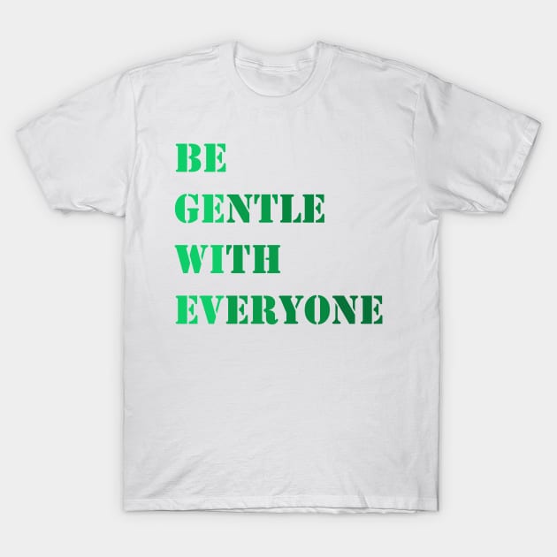 Be gentle with everyone T-Shirt by Madhur